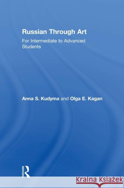Russian Through Art: For Intermediate to Advanced Students Olga Kagan Anna Kudyma 9781138231191 Routledge