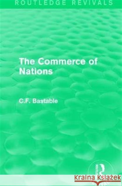 Routledge Revivals: The Commerce of Nations (1923) C. F. Bastable 9781138231207 Routledge
