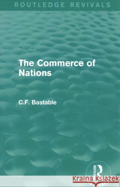 Routledge Revivals: The Commerce of Nations (1923) C.F. Bastable 9781138231252 Taylor and Francis