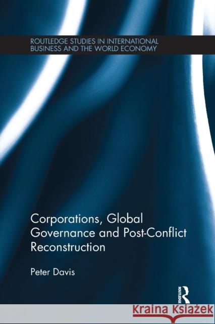 Corporations, Global Governance and Post-Conflict Reconstruction Peter Davis 9781138231306