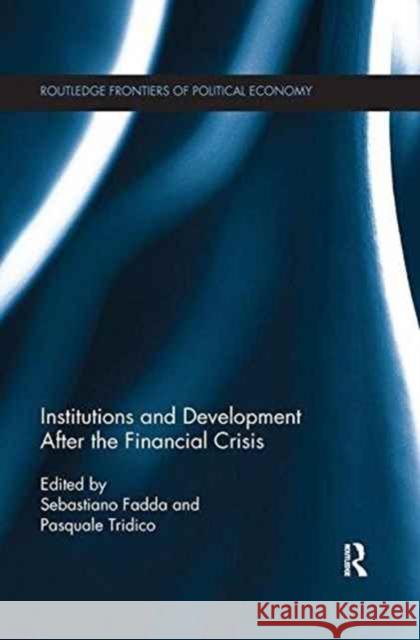 Institutions and Development After the Financial Crisis Sebastiano Fadda Pasquale Tridico 9781138231368