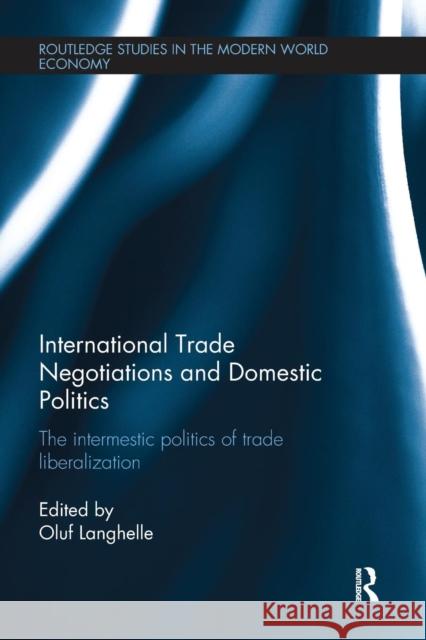 International Trade Negotiations and Domestic Politics: The Intermestic Politics of Trade Liberalization Oluf Langhelle 9781138231405