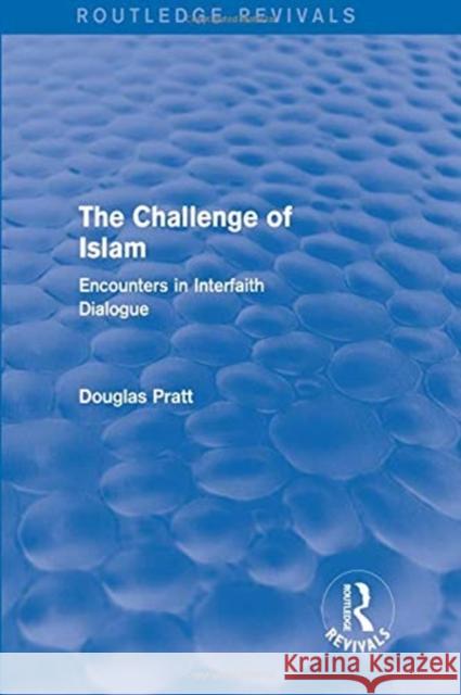 Routledge Revivals: The Challenge of Islam (2005): Encounters in Interfaith Dialogue Pratt, Douglas 9781138231504