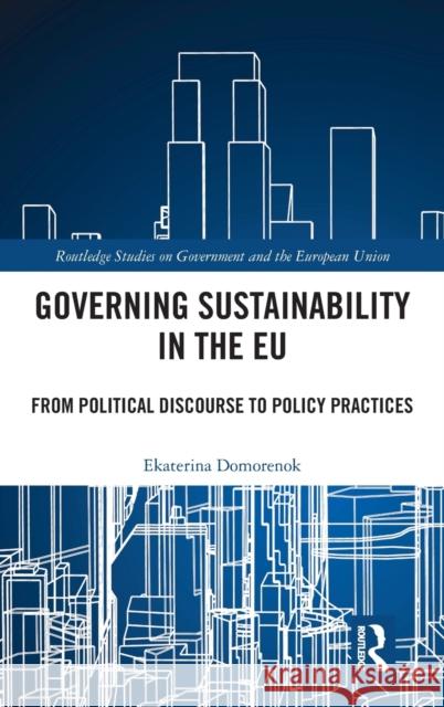 Governing Sustainability in the EU: From Political Discourse to Policy Practices Domorenok, Ekaterina 9781138231559 Routledge