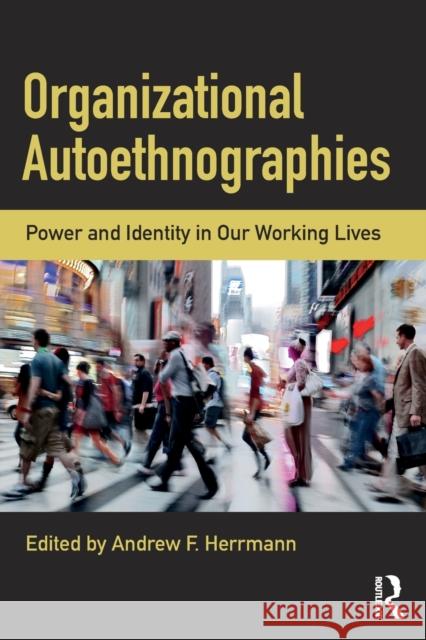 Organizational Autoethnographies: Power and Identity in Our Working Lives Herrmann, Andrew 9781138231689