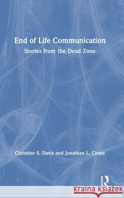 End of Life Communication: Stories from the Dead Zone Davis, Christine S. 9781138231719