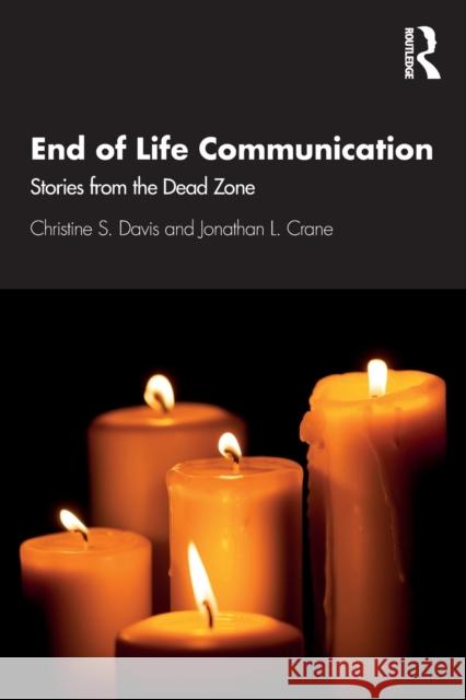 End of Life Communication: Stories from the Dead Zone Davis, Christine S. 9781138231726 Routledge