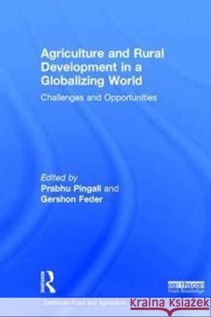 Agriculture and Rural Development in a Globalizing World: Challenges and Opportunities Prabhu L. Pingali Gershon Feder 9781138231818