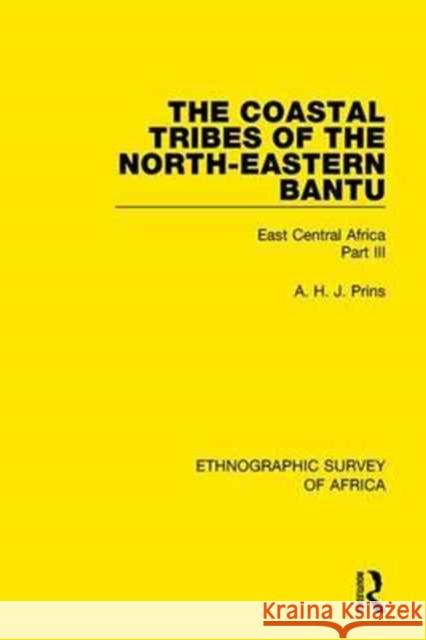 The Coastal Tribes of the North-Eastern Bantu (Pokomo, Nyika, Teita): East Central Africa Part III A. H. J. Prins 9781138231900 Taylor and Francis