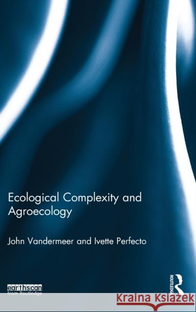 Ecological Complexity and Agroecology John Vandermeer Ivette Perfecto 9781138231962 Routledge