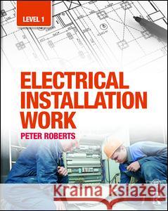 Electrical Installation Work: Level 1 Peter Roberts (University of Canterbury, New Zealand) 9781138232068 Taylor & Francis Ltd