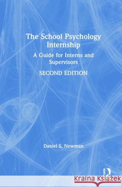 The School Psychology Internship: A Guide for Interns and Supervisors Daniel S. Newman 9781138232082 Routledge