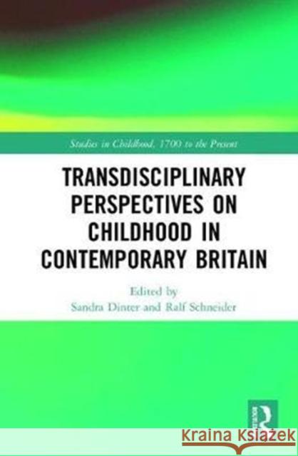 Transdisciplinary Perspectives on Childhood in Contemporary Britain: Literature, Media and Society Ralf Schneider Sandra Dinter 9781138232105 Routledge
