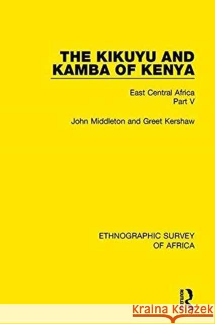 The Kikuyu and Kamba of Kenya: East Central Africa Part V John Middleton, Greet Kershaw 9781138232112 Taylor and Francis