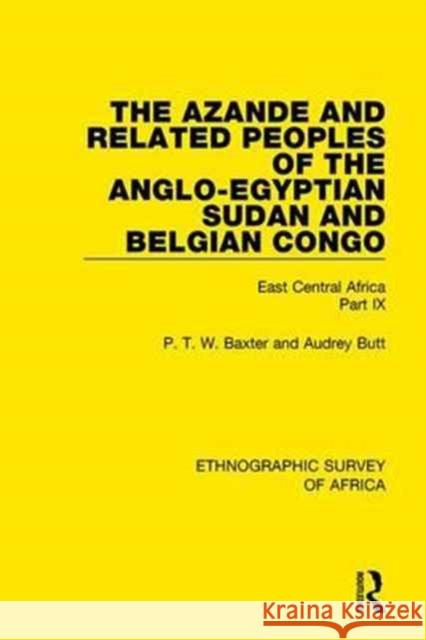 The Azande and Related Peoples of the Anglo-Egyptian Sudan and Belgian Congo: East Central Africa Part IX P. T. W. Baxter, Audrey Butt 9781138232204 Taylor and Francis