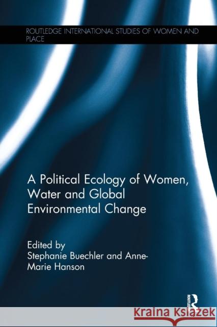 A Political Ecology of Women, Water and Global Environmental Change Stephanie Buechler Anne-Marie S. Hanson  9781138232242 Routledge