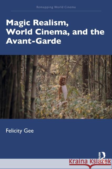 Magic Realism, World Cinema, and the Avant-Garde Gee, Felicity 9781138232297