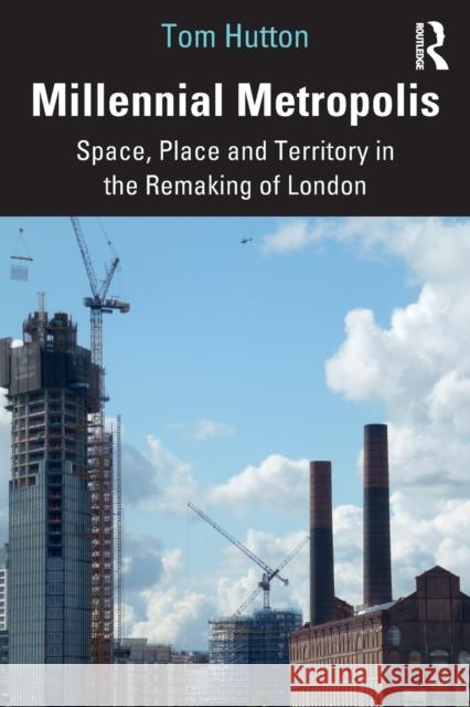 Millennial Metropolis: Space, Place and Territory in the Remaking of London Hutton, Tom 9781138232501 Routledge