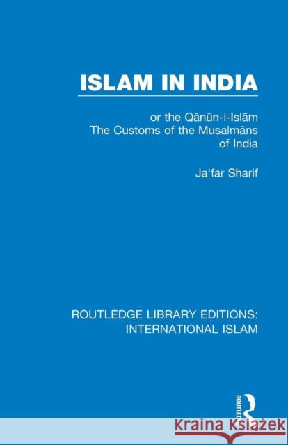 Islam in India: or the Qᾱnῡn-i-Islᾱm The Customs of the Musalmᾱns of India Sharif, Ja'far 9781138232518 Taylor and Francis