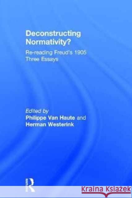 Deconstructing Normativity?: Re-Reading Freud's 1905 Three Essays Philippe Van Haute Herman Westerink 9781138232570 Routledge