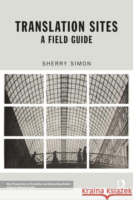 Translation Sites: A Field Guide Simon, Sherry 9781138232860 Routledge