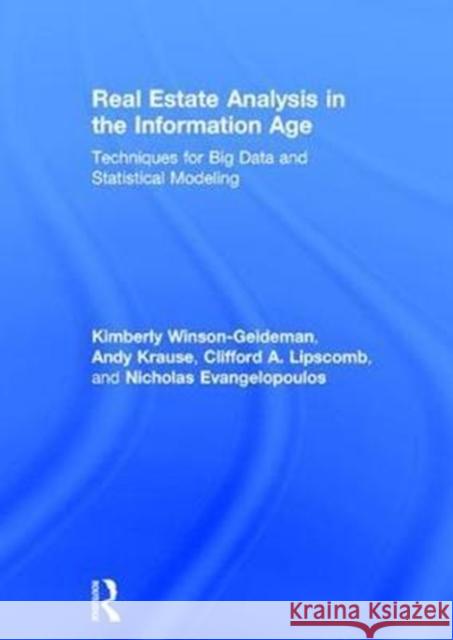 Real Estate Analysis in the Information Age: Techniques for Big Data and Statistical Modeling Kimberly Winson-Geideman Andy Krause Clifford A. Lipscomb 9781138232891