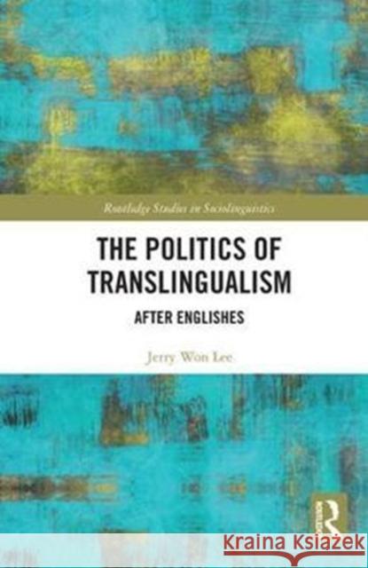 The Politics of Translingualism: After Englishes Jerry Wo 9781138233058 Routledge