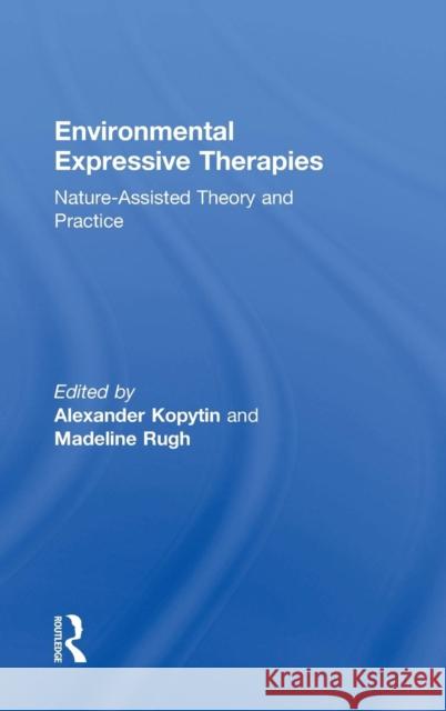 Environmental Expressive Therapies: Nature-Assisted Theory and Practice A. I. Kopytin Madeline M. Rugh 9781138233072