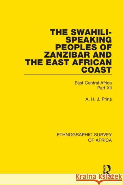 The Swahili-Speaking Peoples of Zanzibar and the East African Coast (Arabs, Shirazi and Swahili): East Central Africa Part XII A. H. J. Prins 9781138233195 Routledge