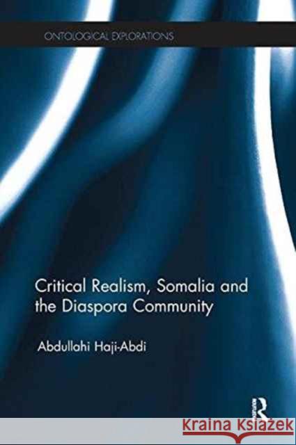 Critical Realism, Somalia and the Diaspora Community Abdullahi Haji-Abdi   9781138233324 Routledge