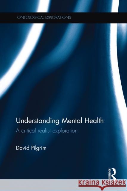 Understanding Mental Health: A Critical Realist Exploration David Pilgrim   9781138233393 Routledge