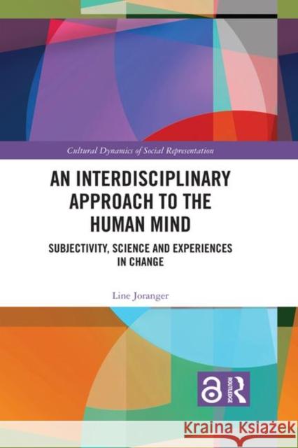 An Interdisciplinary Approach to the Human Mind: Subjectivity, Science and Experiences in Change Joranger, Line 9781138233423 Routledge