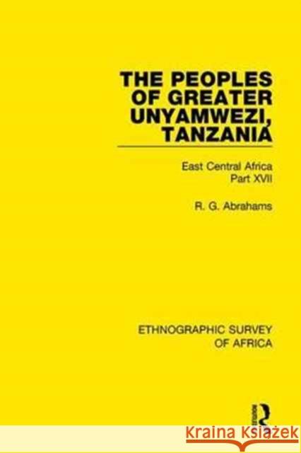 The Peoples of Greater Unyamwezi, Tanzania (Nyamwezi, Sukuma, Sumbwa, Kimbu, Konongo): East Central Africa Part XVII R. G. Abrahams 9781138233485 Taylor and Francis