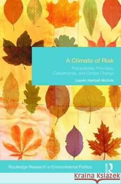 A Climate of Risk: Precautionary Principles, Catastrophes, and Climate Change Lauren Hartzel 9781138233577 Routledge