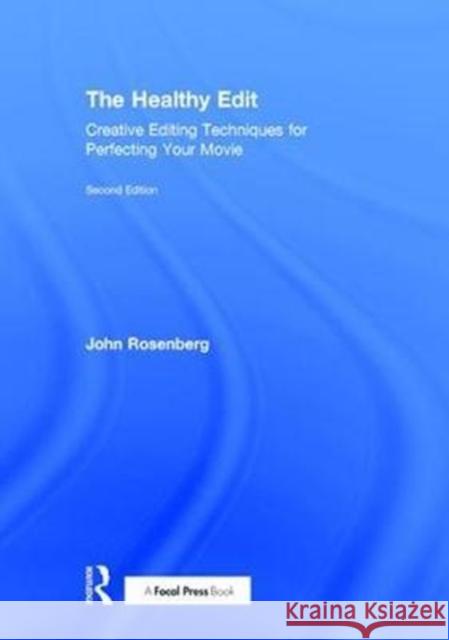 The Healthy Edit: Creative Editing Techniques for Perfecting Your Movie John Rosenberg 9781138233799 Focal Press