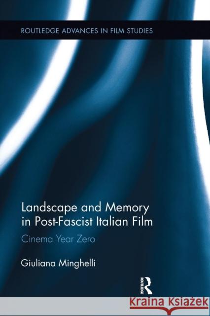 Landscape and Memory in Post-Fascist Italian Film: Cinema Year Zero Giuliana Minghelli   9781138233843