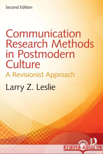 Communication Research Methods in Postmodern Culture: A Revisionist Approach Larry Z. Leslie 9781138233911 Routledge