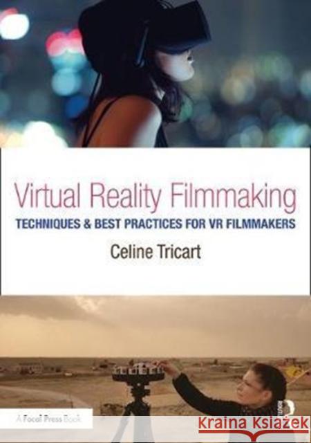 Virtual Reality Filmmaking: Techniques & Best Practices for VR Filmmakers Celine Tricart 9781138233966 Focal Press