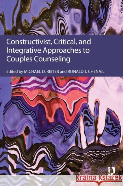 Constructivist, Critical, And Integrative Approaches To Couples Counseling Reiter, Michael D. 9781138233980