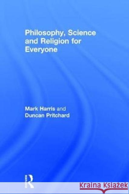 Philosophy, Science and Religion for Everyone Duncan Pritchard Mark Harris 9781138234154