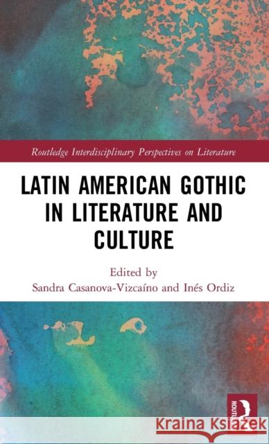 Latin American Gothic in Literature and Culture Ines Ordiz Sandra Casanova-Vizcaino Enrique Ajuri 9781138234222 Routledge