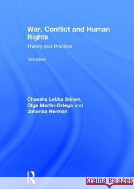 War, Conflict and Human Rights: Theory and Practice Chandra Lekha Sriram Olga Martin-Ortega Johanna Herman 9781138234284