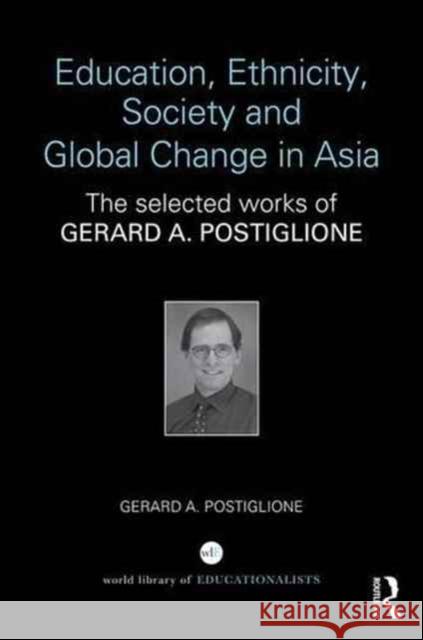Education, Ethnicity, Society and Global Change in Asia: The Selected Works of Gerard A. Postiglione Gerard a. Postiglione 9781138234338 Routledge