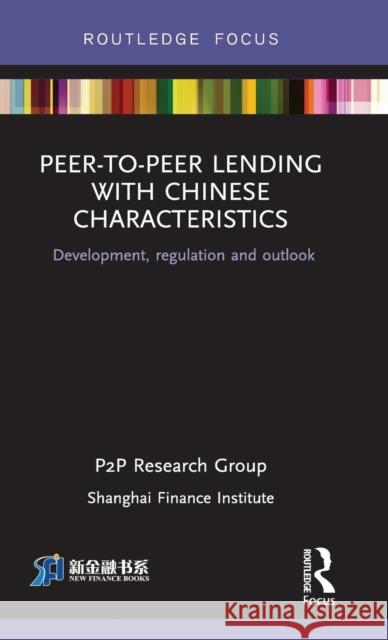 Peer-To-Peer Lending with Chinese Characteristics: Development, Regulation and Outlook Shanghai Finance Ins P2 9781138234598 Routledge