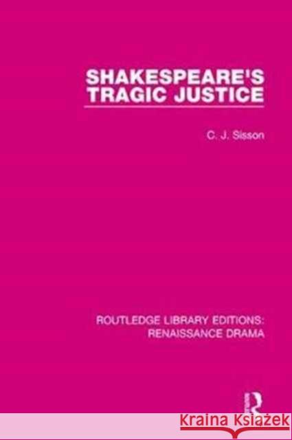 Shakespeare's Tragic Justice C. J. Sisson 9781138234628 Routledge