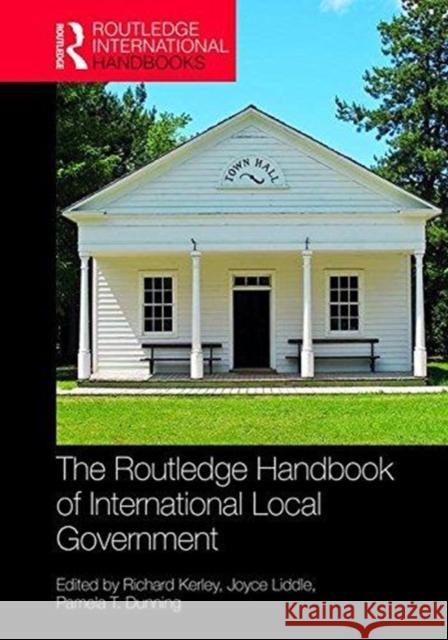 The Routledge Handbook of International Local Government Richard Kerley Joyce Liddle Pamela T. Dunning 9781138234727 Routledge