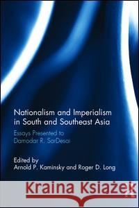 Nationalism and Imperialism in South and Southeast Asia: Essays Presented to Damodar R.SarDesai Arnold P. Kaminsky, Roger D. Long 9781138234833