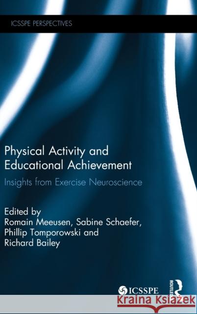 Physical Activity and Educational Achievement: Insights from Exercise Neuroscience Romain Meeusen Sabine Schaefer Phillip D. Tomporowski 9781138234970 Routledge