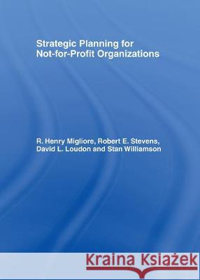 Strategic Planning for Not-For-Profit Organizations William Winston Robert E. Stevens David L. Loudon 9781138235007