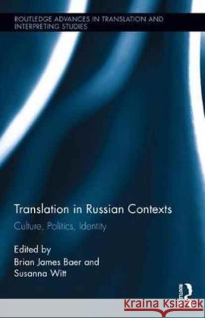 Translation in Russian Contexts: Culture, Politics, Identity Brian James Baer Susanna Witt 9781138235120 Routledge